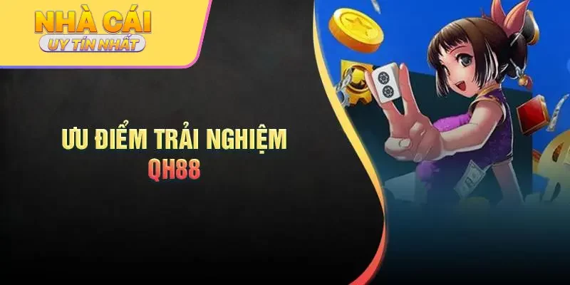 List ưu điểm tạo nên sự thu hút của nền tảng QH88